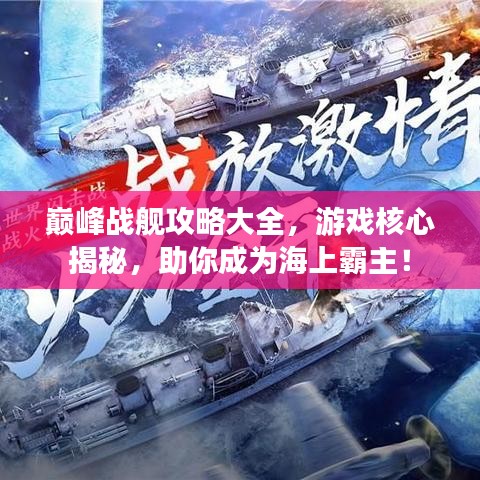 巔峰戰(zhàn)艦攻略大全，游戲核心揭秘，助你成為海上霸主！