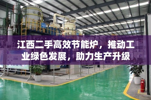 江西二手高效節(jié)能爐，推動(dòng)工業(yè)綠色發(fā)展，助力生產(chǎn)升級(jí)
