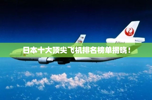 日本十大頂尖飛機排名榜單揭曉！