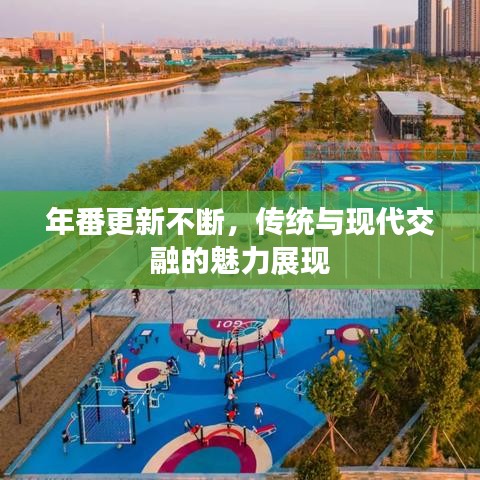 年番更新不斷，傳統(tǒng)與現(xiàn)代交融的魅力展現(xiàn)