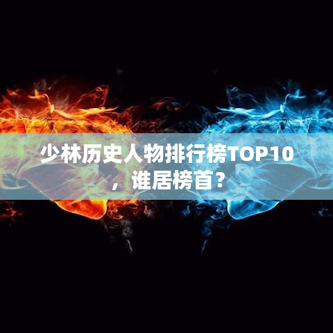 少林歷史人物排行榜TOP10，誰居榜首？