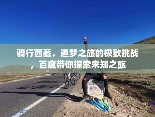騎行西藏，追夢(mèng)之旅的極致挑戰(zhàn)，百度帶你探索未知之旅