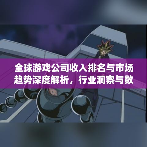 全球游戲公司收入排名與市場(chǎng)趨勢(shì)深度解析，行業(yè)洞察與數(shù)據(jù)揭秘