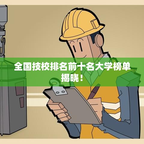 全國(guó)技校排名前十名大學(xué)榜單揭曉！