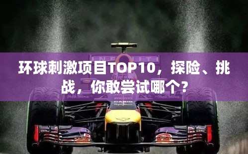 環(huán)球刺激項目TOP10，探險、挑戰(zhàn)，你敢嘗試哪個？