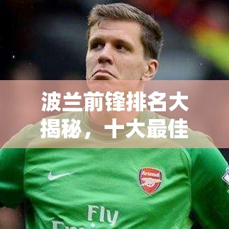 波蘭前鋒排名大揭秘，十大最佳前鋒榜單！