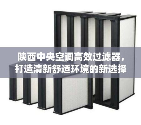 陜西中央空調(diào)高效過濾器，打造清新舒適環(huán)境的新選擇！