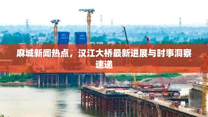 麻城新聞熱點(diǎn)，漢江大橋最新進(jìn)展與時(shí)事洞察速遞