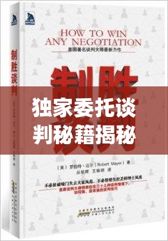 獨家委托談判秘籍揭秘，洞悉談判之道，輕松制勝先機