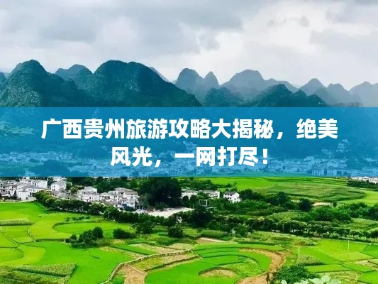 廣西貴州旅游攻略大揭秘，絕美風(fēng)光，一網(wǎng)打盡！