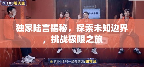 獨(dú)家陸言揭秘，探索未知邊界，挑戰(zhàn)極限之旅