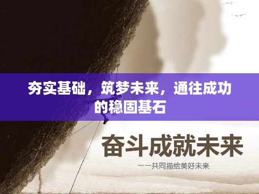 夯實基礎(chǔ)，筑夢未來，通往成功的穩(wěn)固基石
