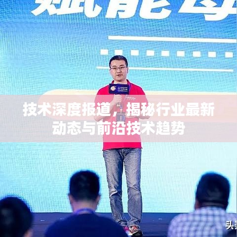 技術(shù)深度報(bào)道，揭秘行業(yè)最新動(dòng)態(tài)與前沿技術(shù)趨勢(shì)