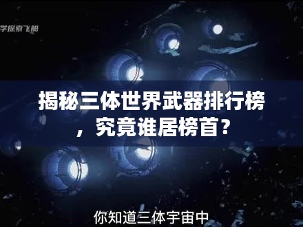 揭秘三體世界武器排行榜，究竟誰居榜首？