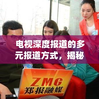 電視深度報(bào)道的多元報(bào)道方式，揭秘背后的故事