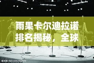 雨果卡爾迪拉諾排名揭秘，全球影響力與舞臺魅力的展現(xiàn)