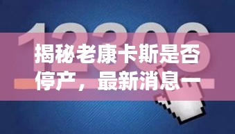 揭秘老康卡斯是否停產(chǎn)，最新消息一覽無余