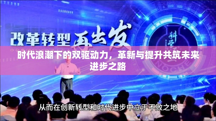 時代浪潮下的雙驅(qū)動力，革新與提升共筑未來進(jìn)步之路