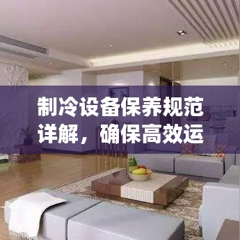 制冷設(shè)備保養(yǎng)規(guī)范詳解，確保高效運(yùn)行與延長(zhǎng)使用壽命的關(guān)鍵要素