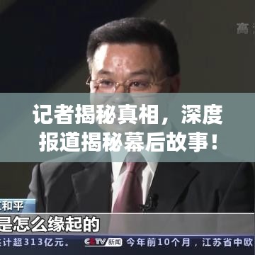 記者揭秘真相，深度報(bào)道揭秘幕后故事！