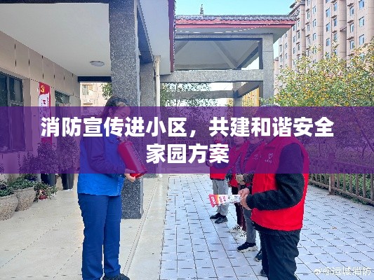消防宣傳進小區(qū)，共建和諧安全家園方案