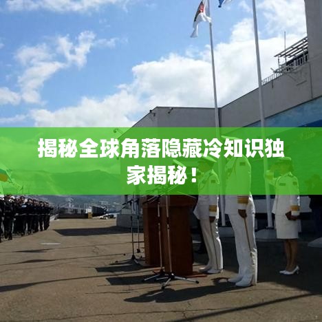 揭秘全球角落隱藏冷知識獨(dú)家揭秘！