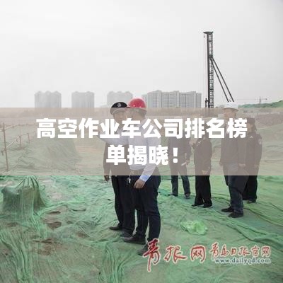高空作業(yè)車公司排名榜單揭曉！