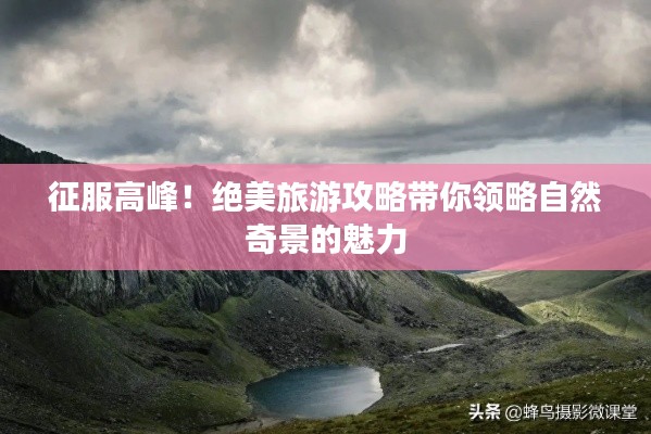 征服高峰！絕美旅游攻略帶你領(lǐng)略自然奇景的魅力