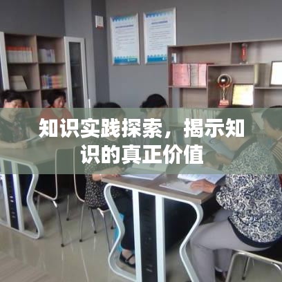 知識(shí)實(shí)踐探索，揭示知識(shí)的真正價(jià)值