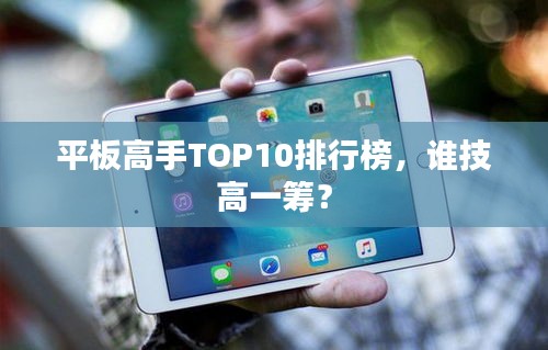 平板高手TOP10排行榜，誰(shuí)技高一籌？
