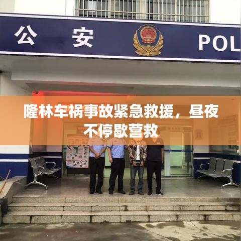 隆林車禍?zhǔn)鹿示o急救援，晝夜不停歇營救