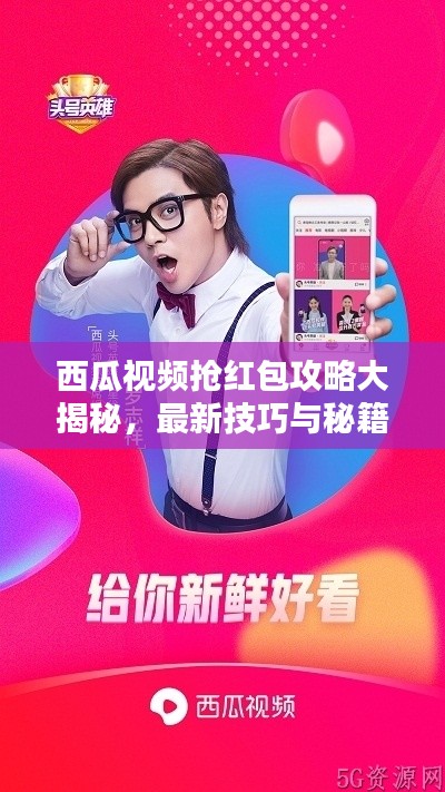西瓜視頻搶紅包攻略大揭秘，最新技巧與秘籍，輕松獲取紅包！
