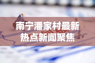 南寧潘家村最新熱點(diǎn)新聞聚焦
