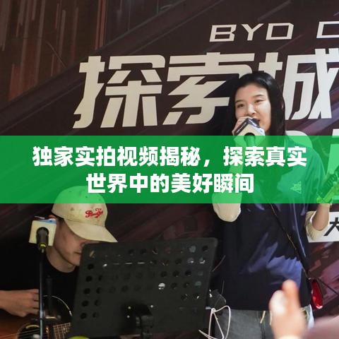 獨(dú)家實(shí)拍視頻揭秘，探索真實(shí)世界中的美好瞬間