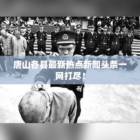 唐山各縣最新熱點新聞頭條一網(wǎng)打盡！