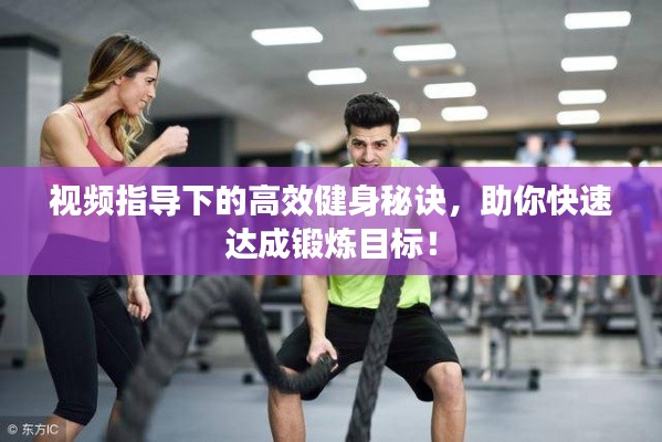 視頻指導(dǎo)下的高效健身秘訣，助你快速達(dá)成鍛煉目標(biāo)！