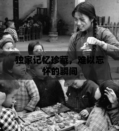 獨(dú)家記憶珍藏，難以忘懷的瞬間