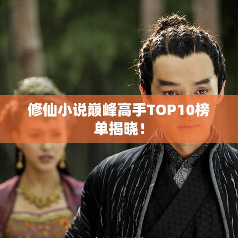 修仙小說巔峰高手TOP10榜單揭曉！