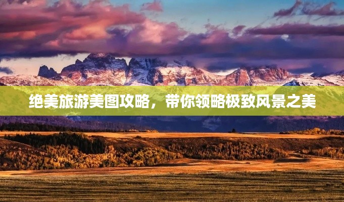 絕美旅游美圖攻略，帶你領(lǐng)略極致風(fēng)景之美