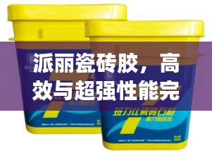 派麗瓷磚膠，高效與超強(qiáng)性能完美結(jié)合