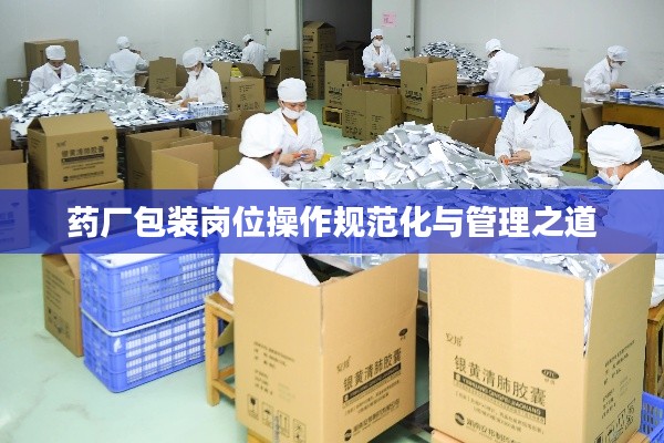 藥廠包裝崗位操作規(guī)范化與管理之道