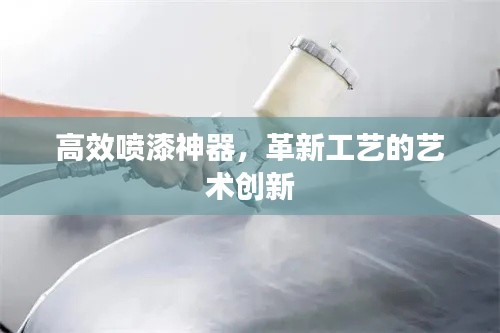 高效噴漆神器，革新工藝的藝術(shù)創(chuàng)新