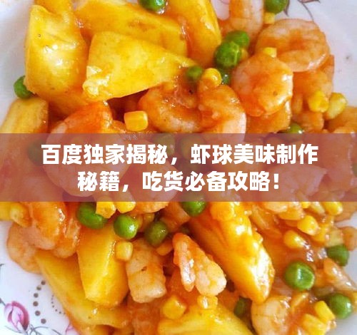 百度獨家揭秘，蝦球美味制作秘籍，吃貨必備攻略！