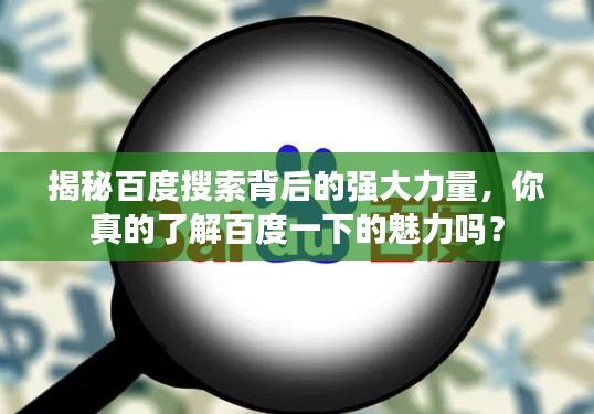 揭秘百度搜索背后的強(qiáng)大力量，你真的了解百度一下的魅力嗎？