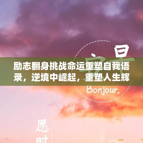 勵(lì)志翻身挑戰(zhàn)命運(yùn)重塑自我語(yǔ)錄，逆境中崛起，重塑人生輝煌！