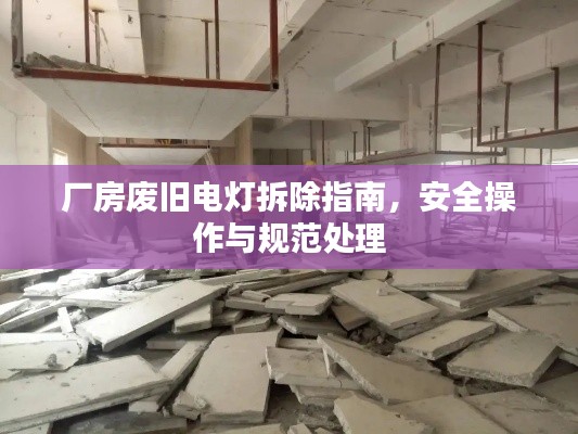 廠房廢舊電燈拆除指南，安全操作與規(guī)范處理
