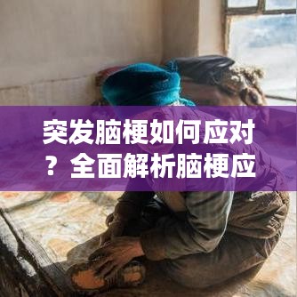 突發(fā)腦梗如何應(yīng)對(duì)？全面解析腦梗應(yīng)對(duì)措施與自救方法