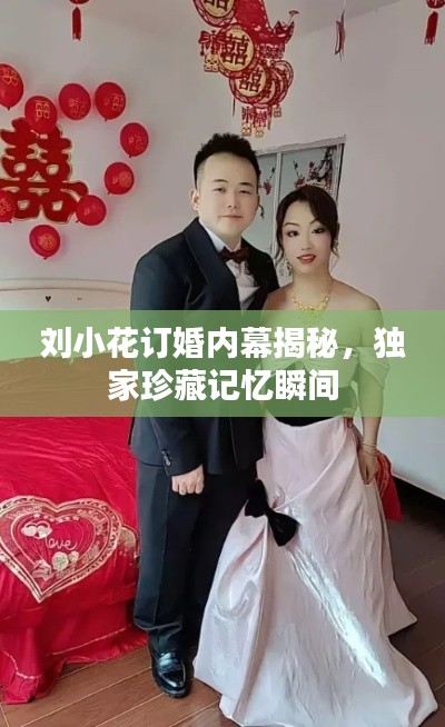 劉小花訂婚內(nèi)幕揭秘，獨(dú)家珍藏記憶瞬間