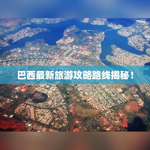 巴西最新旅游攻略路線揭秘！