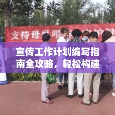 宣傳工作計(jì)劃編寫指南全攻略，輕松構(gòu)建高效計(jì)劃，吸引百度收錄！